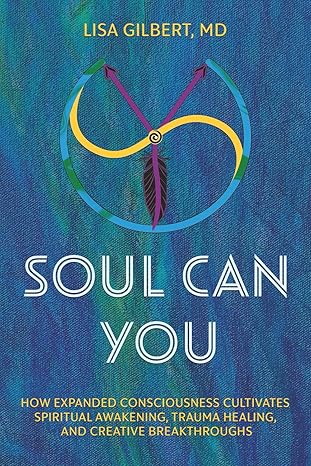 Soul Can You: How Expanded Consciousness Cultivates Spiritual Awakening, Trauma Healing, and Creative Breakthroughs